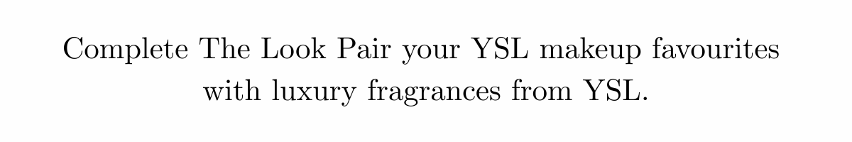 Complete the look pair your YSL makeup favorites with the luxury fragrances from YSL 