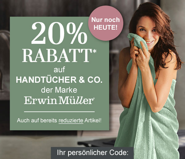 20% Rabatt* auf Handtücher & Co. der Marke Erwin Müller! Auch auf bereits reduzierte Artikel! Ihr persönlicher Code: 