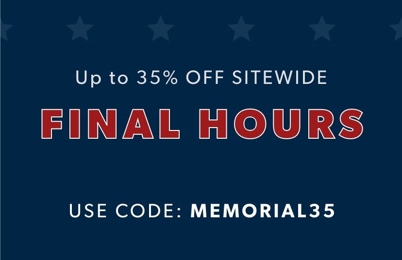 FINAL HOURS! Up to 35% OFF SITEWIDE. Use code MEMORIAL35