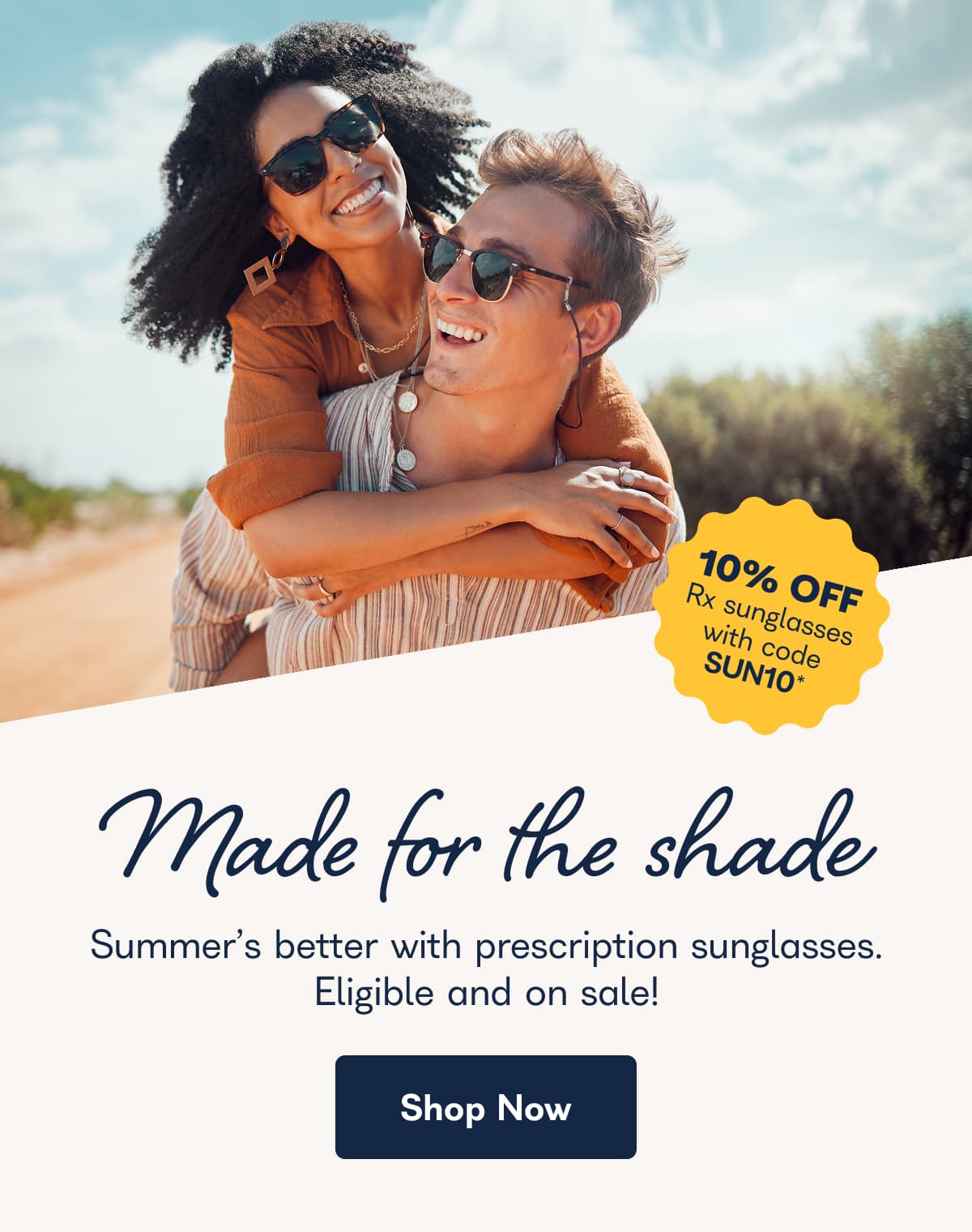 Made for the shade Summer's better with prescription sunglasses. Eligible and on sale!