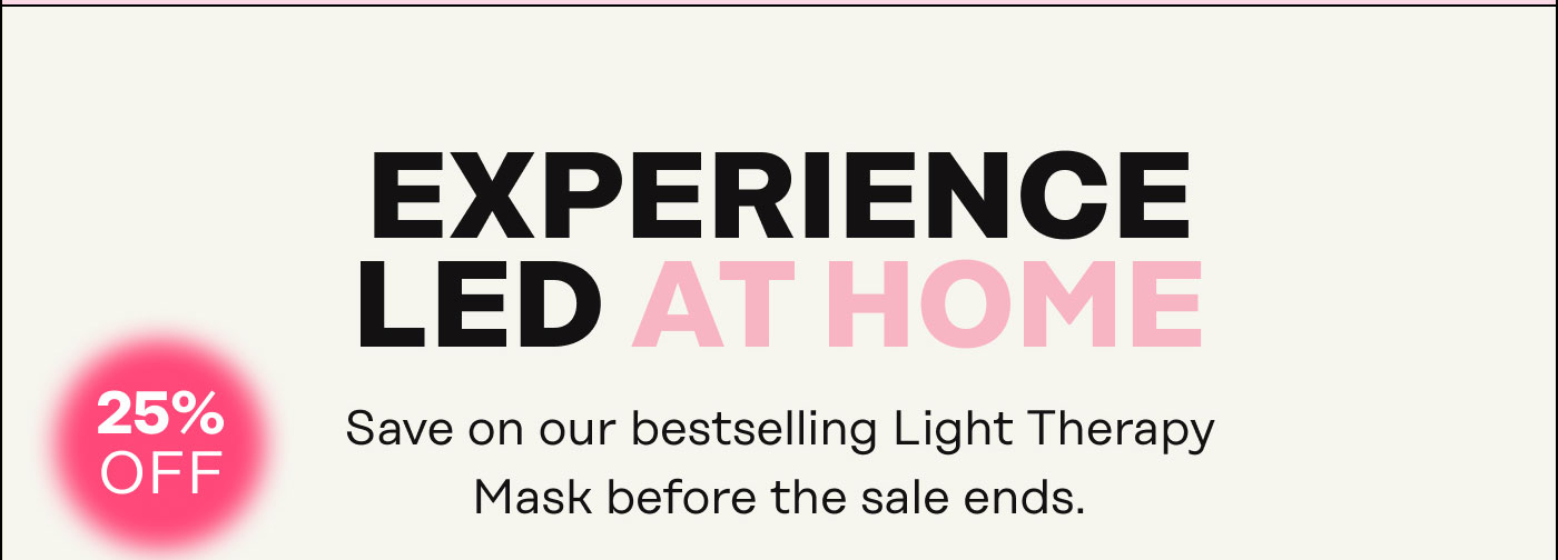 Experience LED At Home Save on our bestselling Light Therapy Mask before the sale ends.