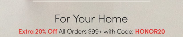 For Your Home | Extra 20% Off All Orders $99+ with Code: HONOR20