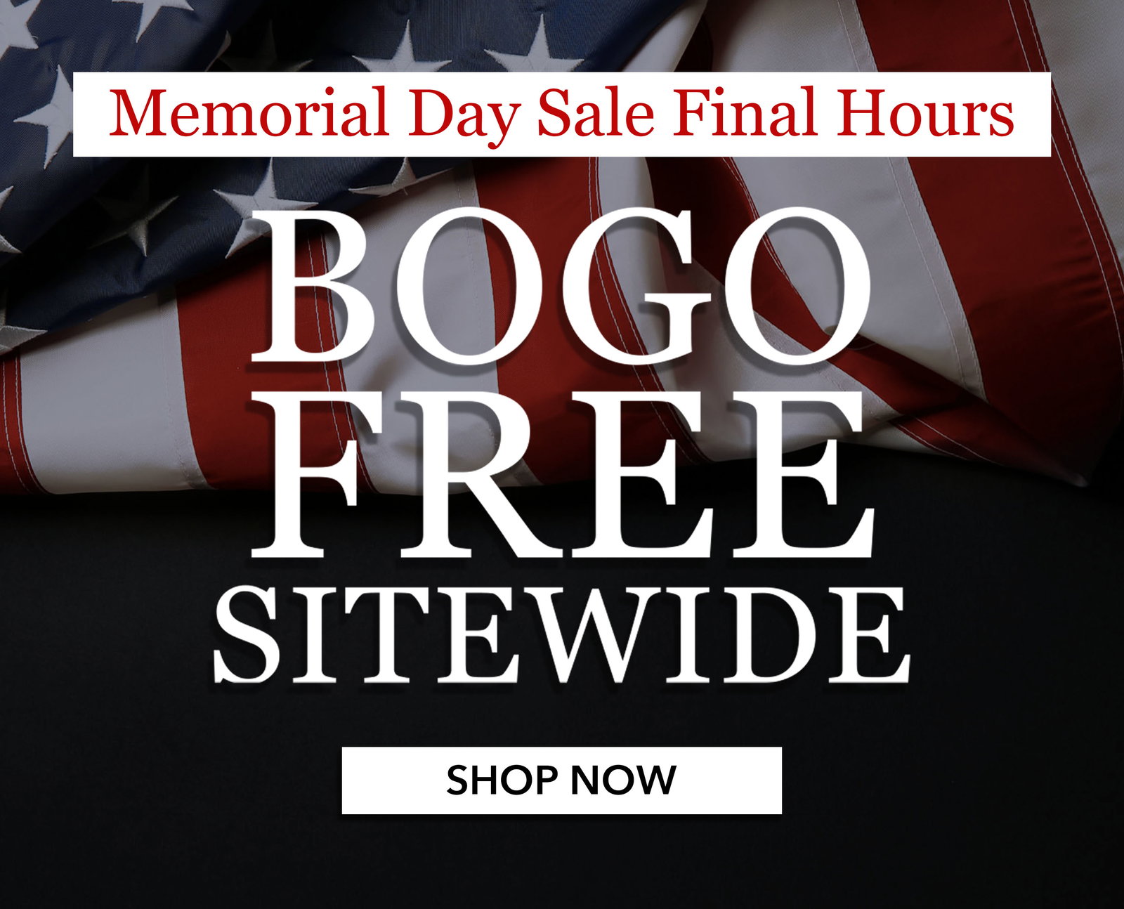 BOGO Free Sitewide Memorial Day Event. Discount automatically applied in cart. Lowest priced item(s) in cart will be free. Includes singles, multiples and bundles. While supplies last.