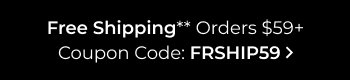 Free Shipping Orders 59+ | Coupon: FRSHIP59