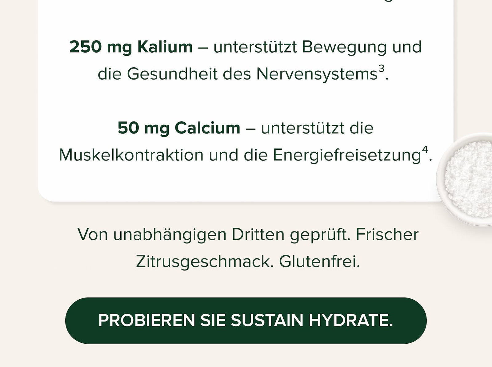1.000 mg Natrium – unterstützt die Muskelfunktion und einen gesunden Blutdruck¹.   100 mg Magnesium – reduziert Müdigkeit und hält Muskeln und Nerven funktionsfähig².   250 mg Kalium – unterstützt Bewegung und die Gesundheit des Nervensystems³.   50 mg Calcium – unterstützt die Muskelkontraktion und die Energiefreisetzung⁴.