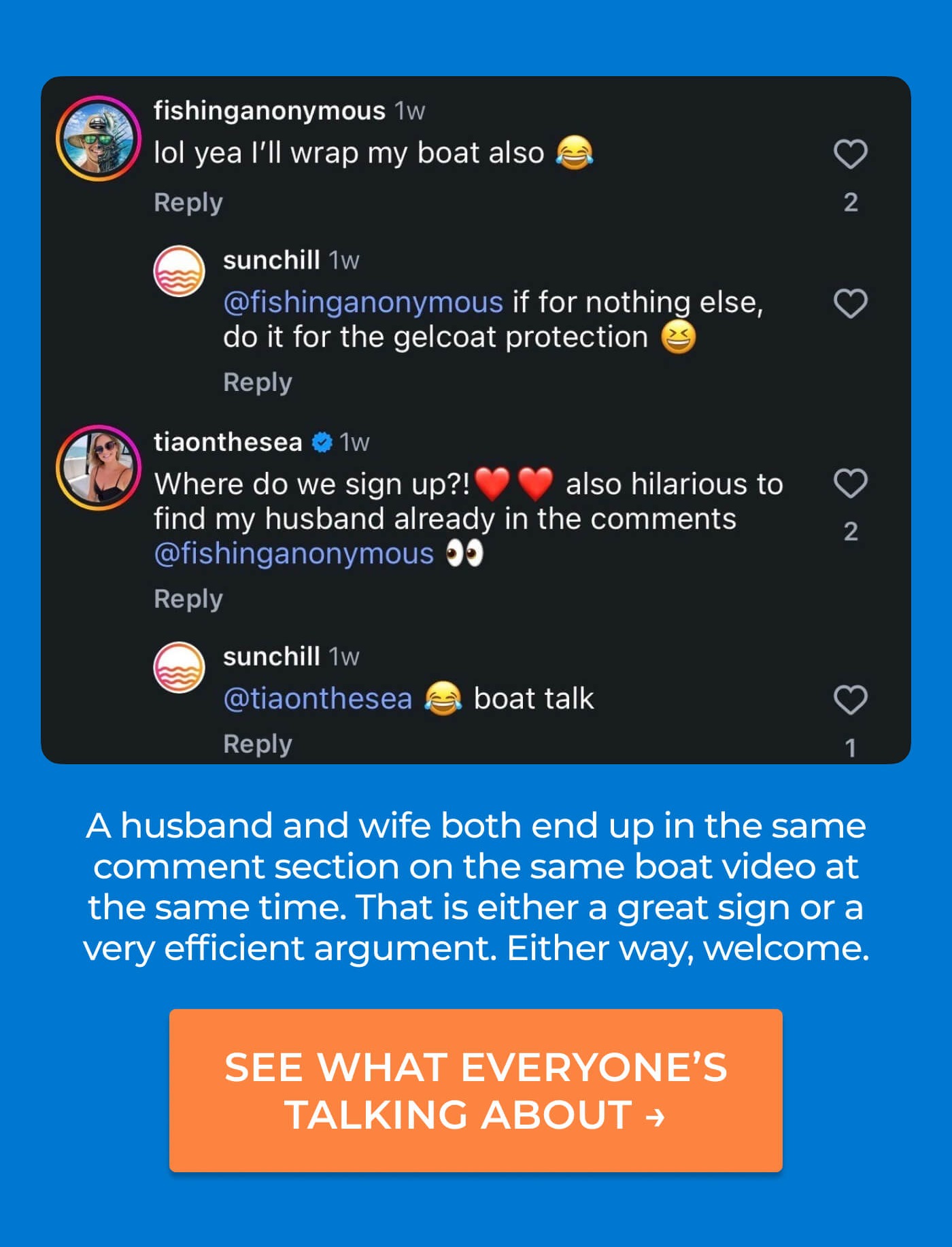 A husband and wife both end up in the same comment section on the same boat video at the same time. That is either a great sign or a very efficient argument. Either way, welcome.  CTA: See what everyone’s talking about