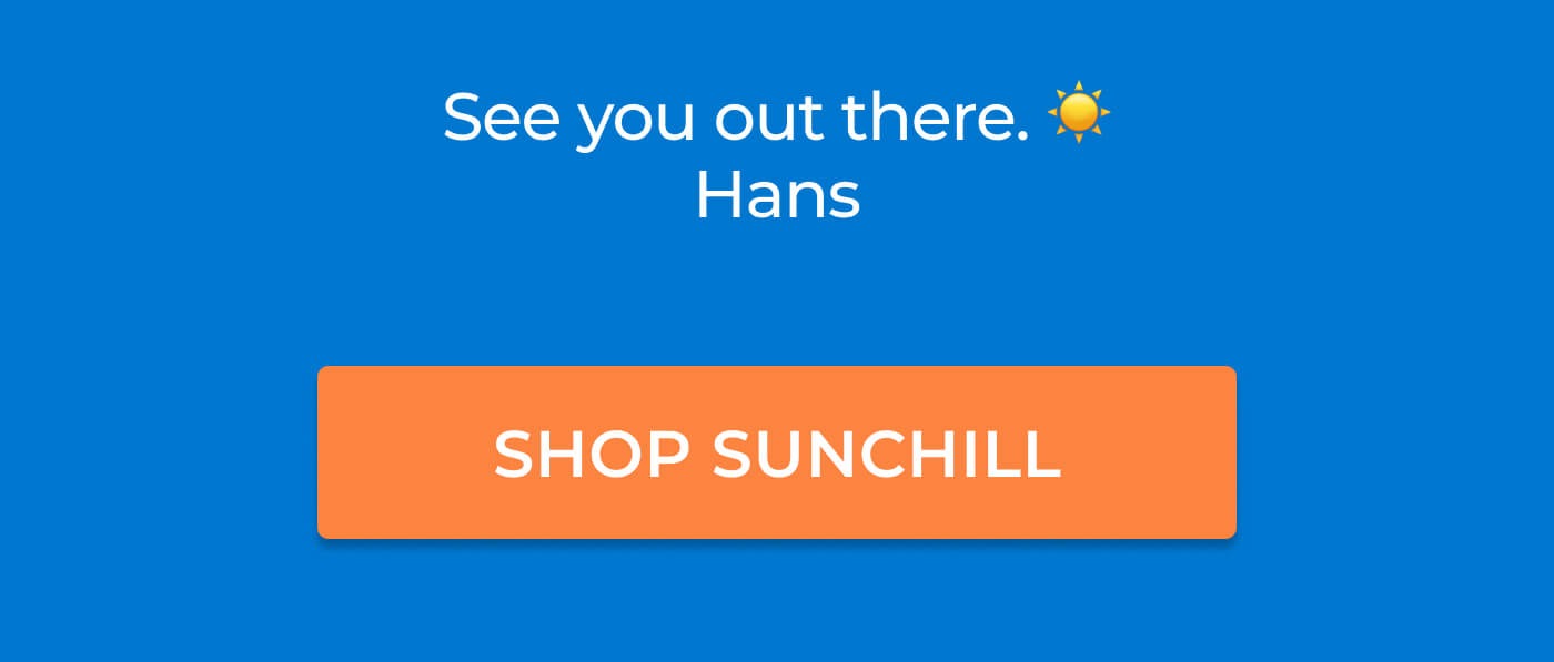 See you out there. ☀️ Hans CTA: Shop Sunchill