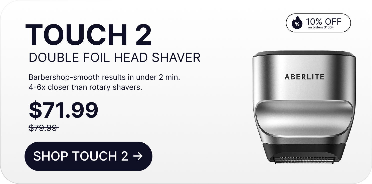 TOUCH 2 DOUBLE FOIL HEAD SHAVER Barbershop-smooth results in under 2 min. 4-6x closer than rotary shavers.