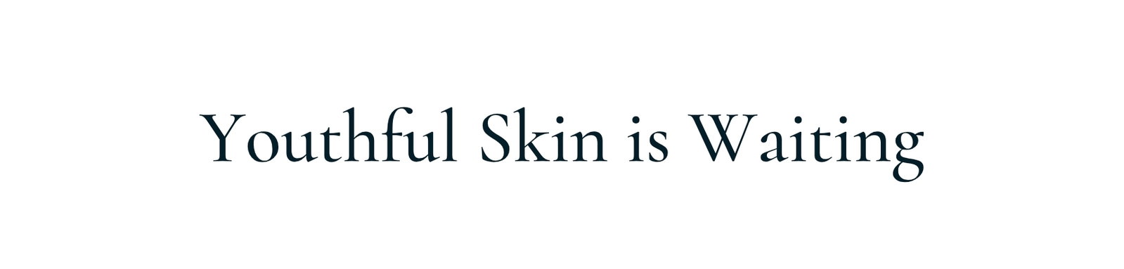 Youthful Skin is Waiting