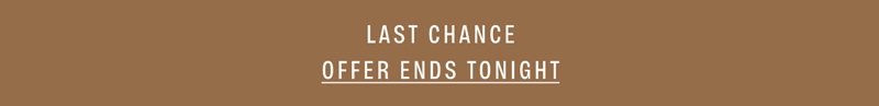 LAST CHANCE - OFFER ENDS TONIGHT
