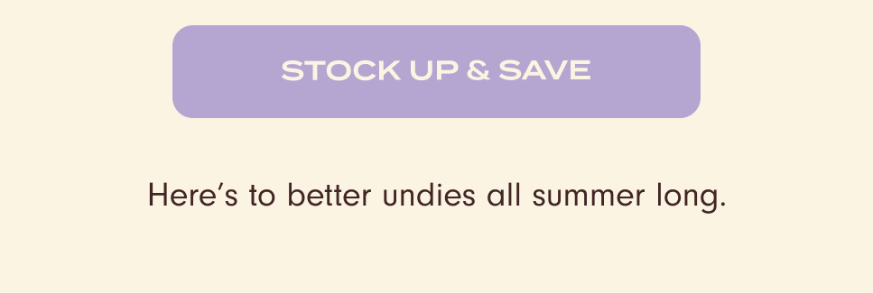 Stock Up & Save. Here's to better undies all summer long.