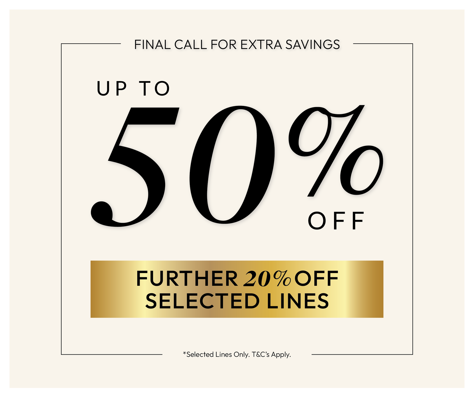 Up to 50% off - Further 20% off Selected Lines
