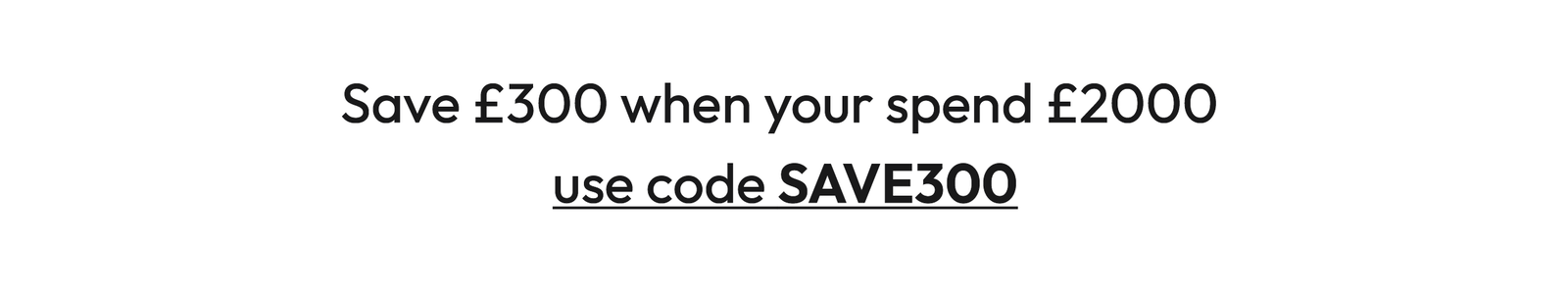 Save £300 when you spend £2000 - Use code SAVE300