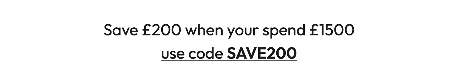 Save £200 when you spend £1500 - Use code SAVE200