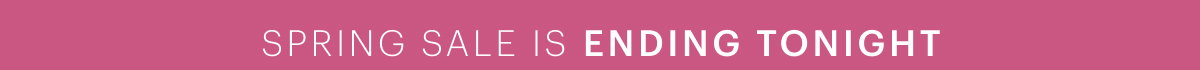 Spring Sale is ending tonight