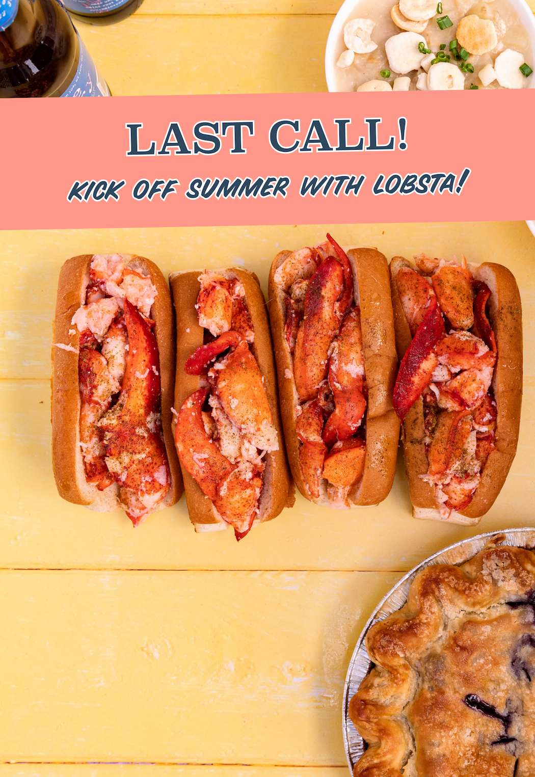 4 lobster rolls on yellow background with blueberry pie in the corner. Reads Last Call! Kick off Summer with Lobsta! 
