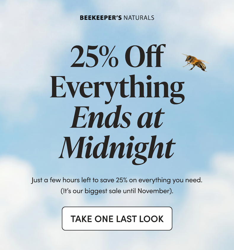 25% Off Everything Ends at Midnight  Just a few hours left to save 25% on everything you need. (It’s our biggest sale until November.) 
