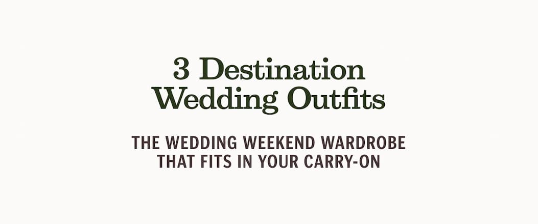 3 Destination Wedding Outfits. The Wedding Weekend Wardrobe That Fits in Your Carry-On. 