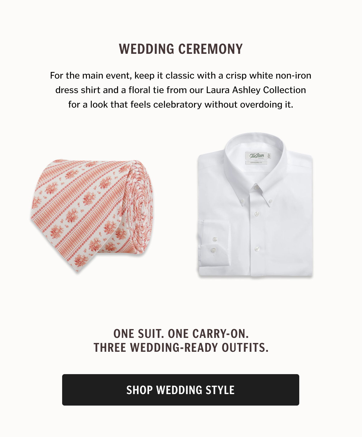 For the main event, keep it classic with a crisp white non-iron dress shirt and a floral tie from our Laura Ashley Collection for a look that feels celebratory without overdoing it.