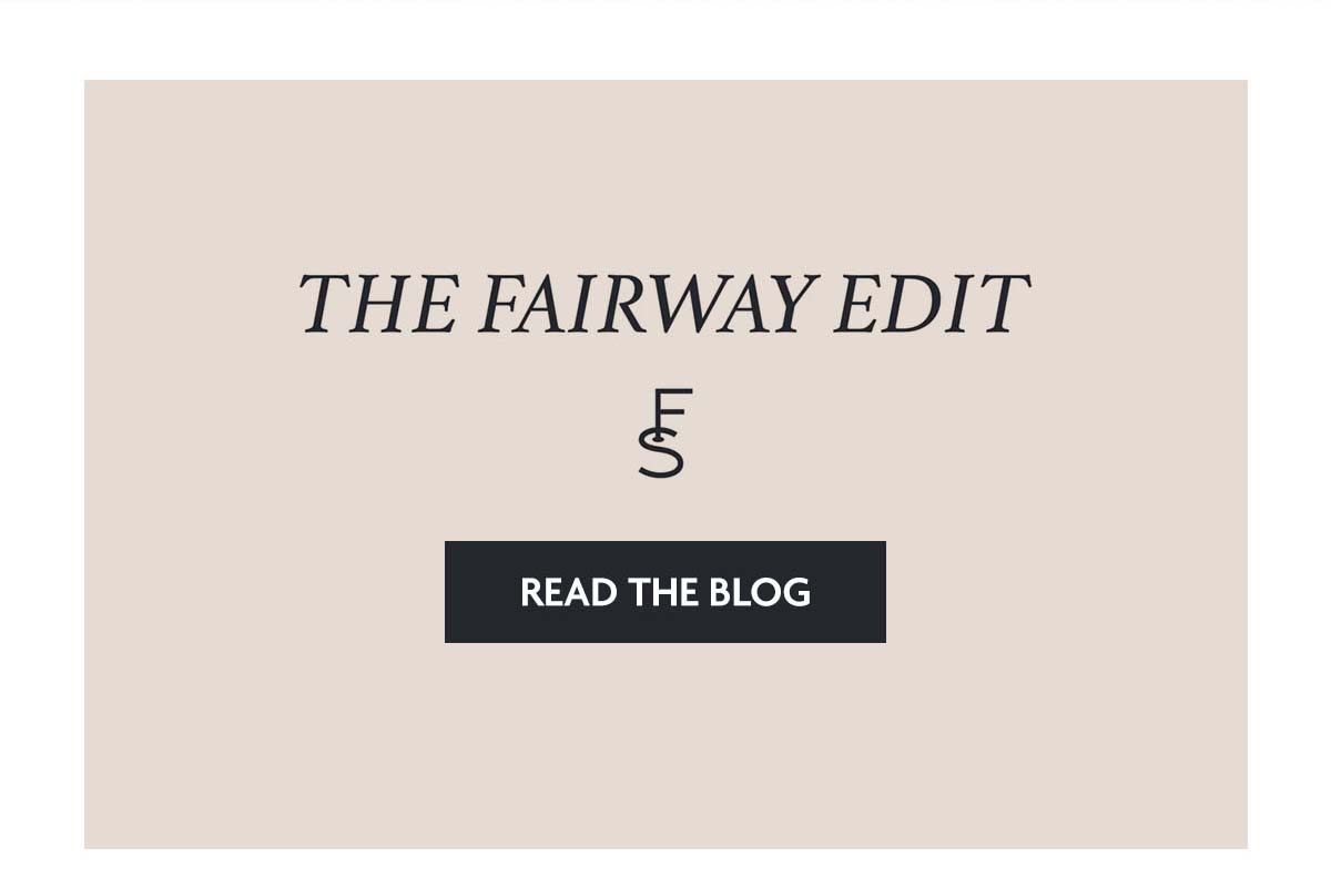 The Fairway Edit | Read the Blog