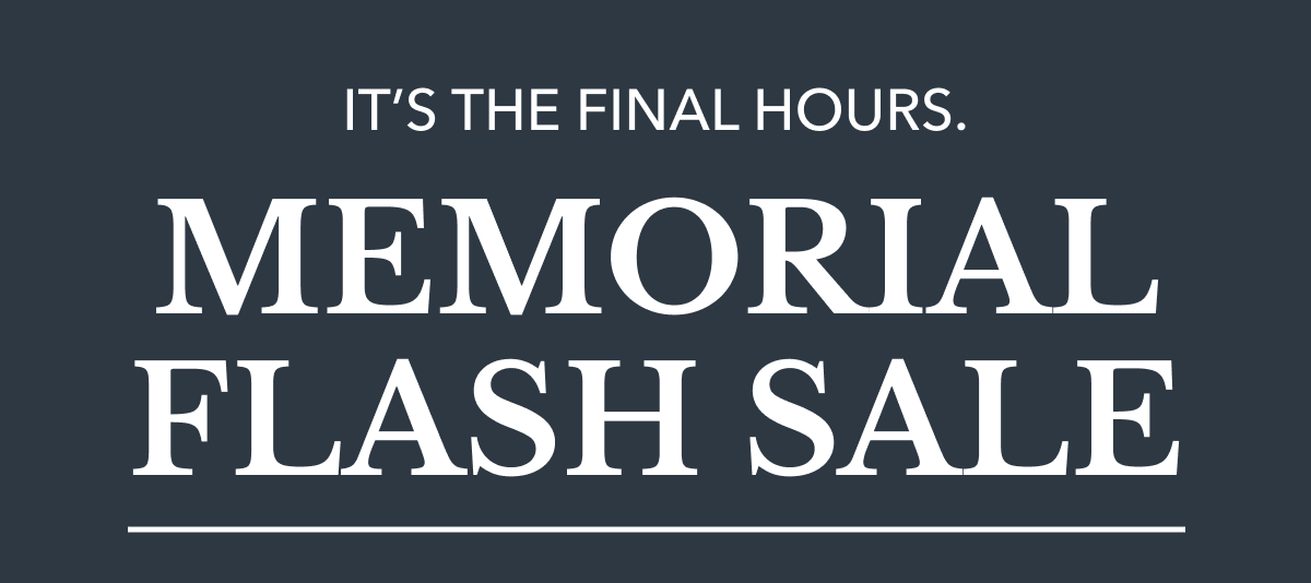 IT'S THE FINAL HOURS. MEMORIAL FLASH SALE