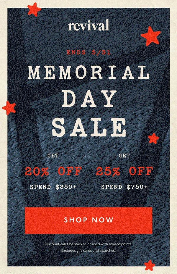 Revival | Ends 5/31 | Memorial Day Sale | Get 20% off spend $350+ | Get 25% off spend $750+ | [ SHOP NOW ] | Discount can't be stacked or used with reward points. Excludes gift cards and swatches