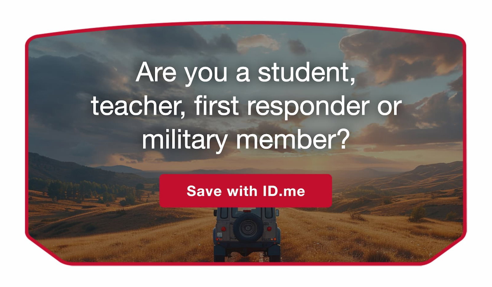 Are you a student, teacher, first responder or military member? [ Save with ID.me ] 