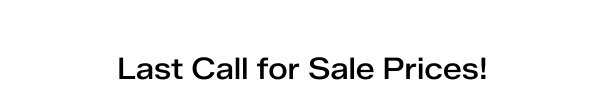 Last Call For Sale Prices!