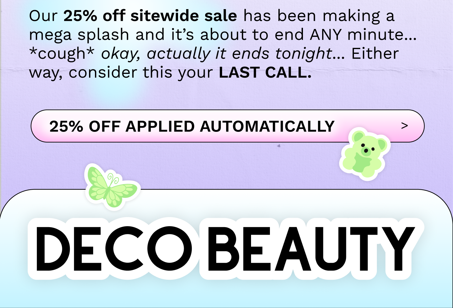 Our 25% off sitewide sale has been making a mega splash and it’s about to end ANY minute... *cough* okay, actually at 11:59pm EST tonight. Either way, consider this your LAST CALL.