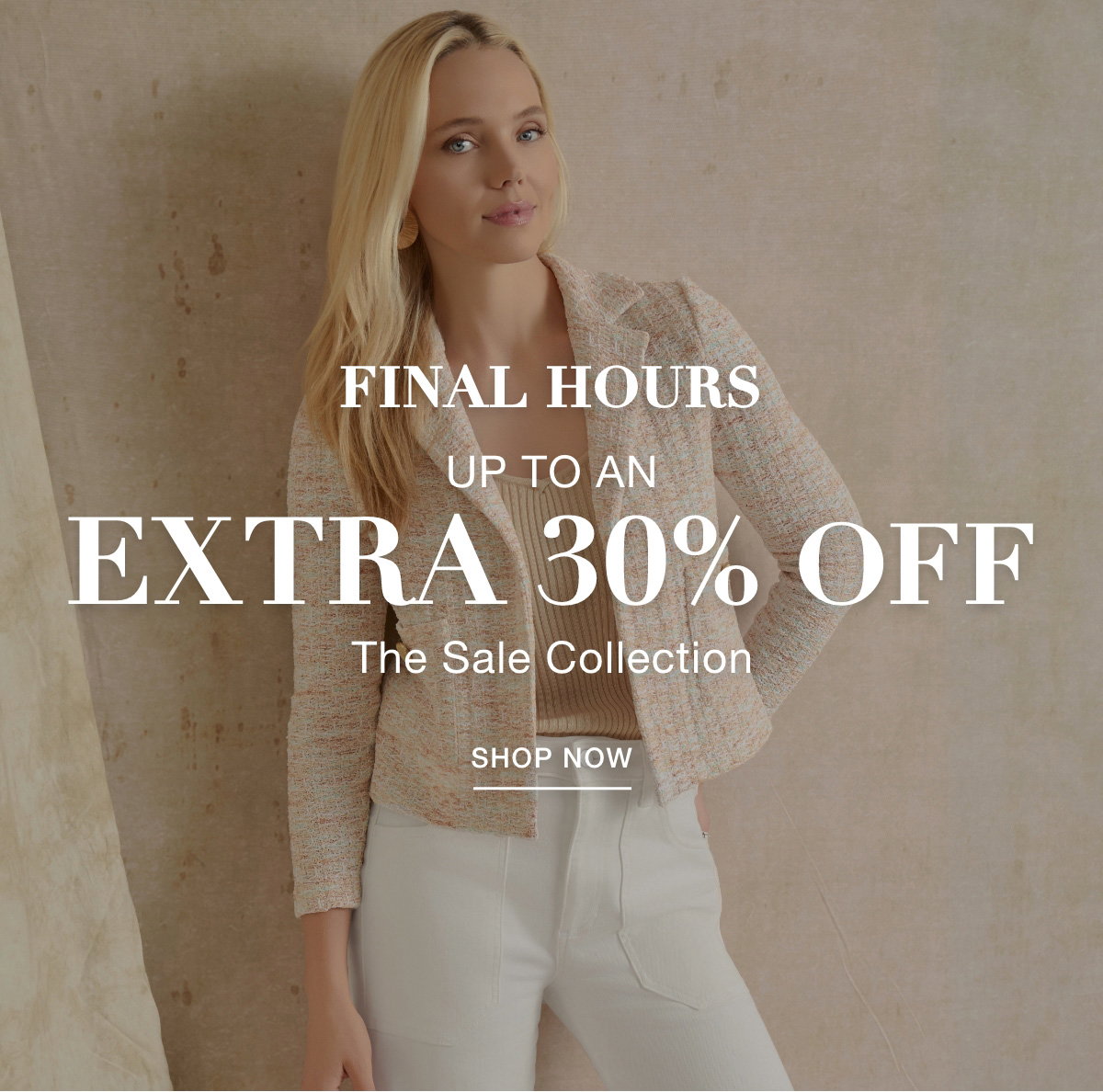 FINAL HOURS UP TO AN EXTRA 30% OFF  THE SALE COLLECTION - SHOP NOW >>