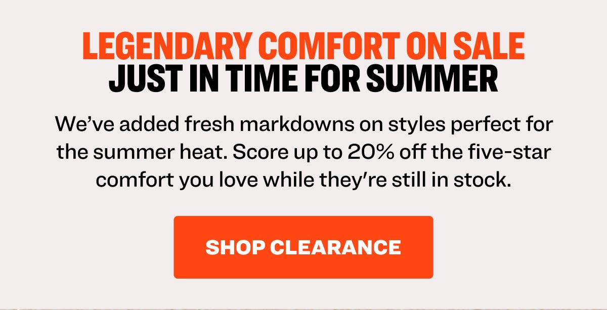 Legendary comfort on sale just in time for summer. Shop Clearance.