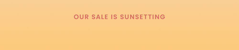 Our Sale Is Sunsetting
