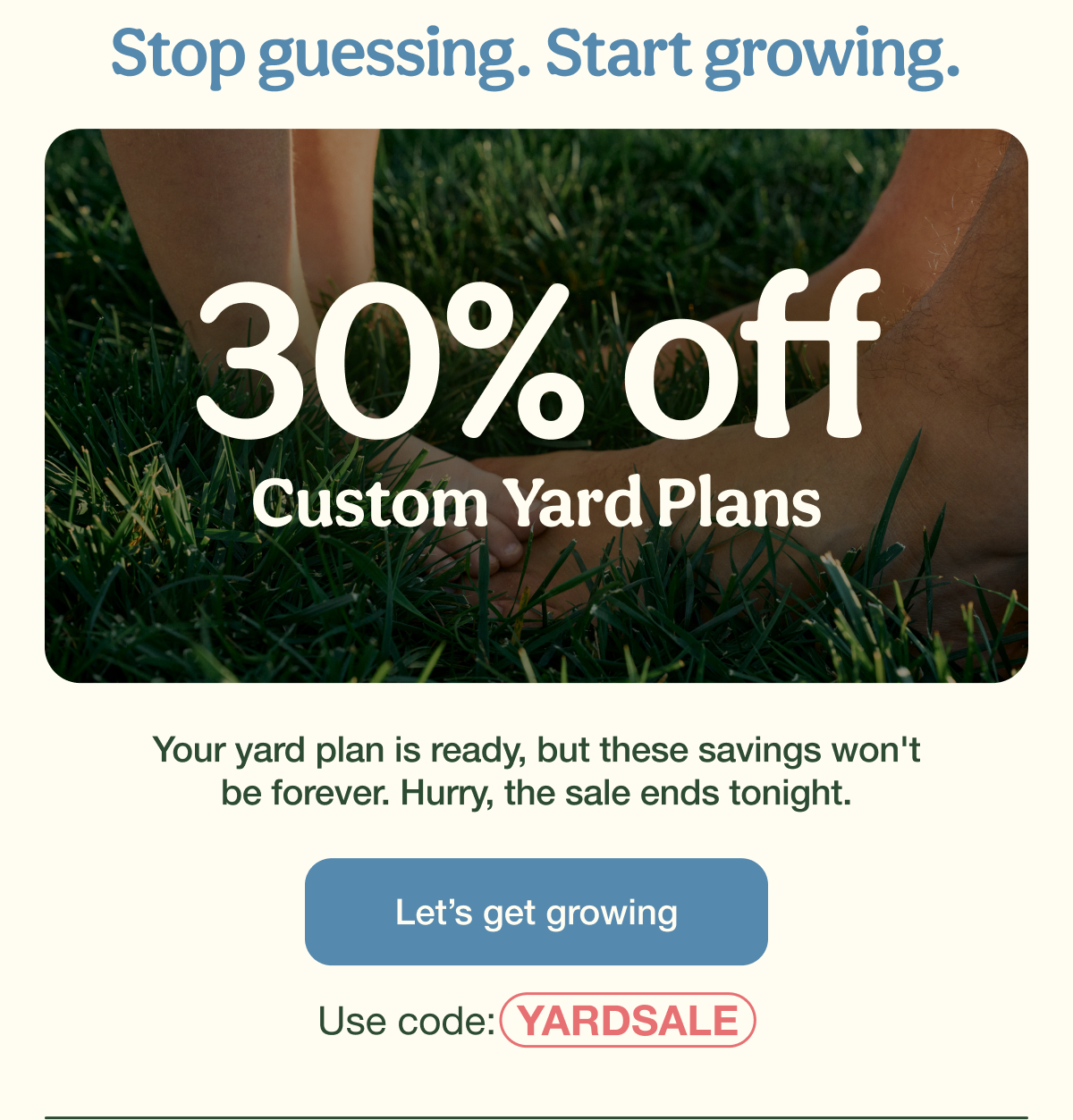 Stop guessing. Start growing. | 30% Off Custom Yard Plans | Let’s get growing - Use code: YARDSALE