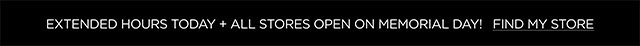 Extended hours today + all stores open on Memorial Day! Find My Store
