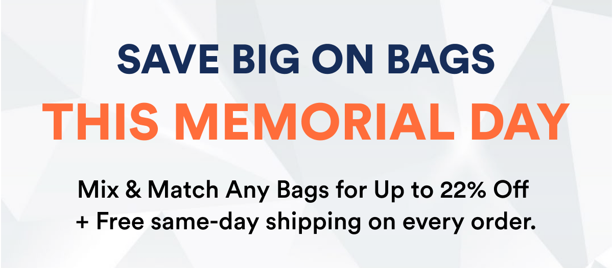 Save big on bags this Memorial Day. Mix & match any bags for up to 22% off.
