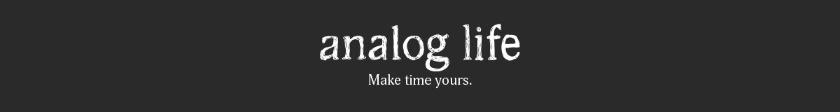 analog life | Make time yours.