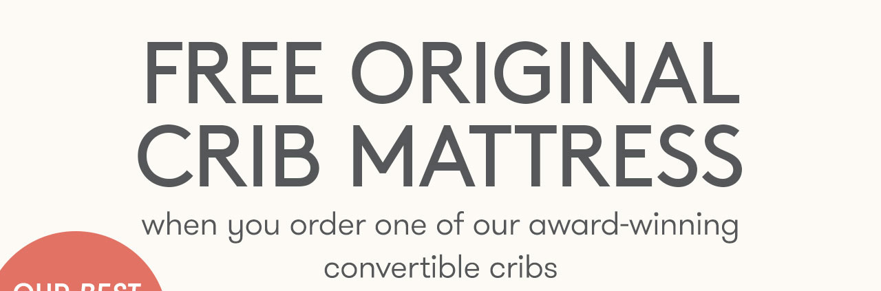 FREE ORIGINAL CRIB MATTRESS when you order one of our award-winning convertible cribs