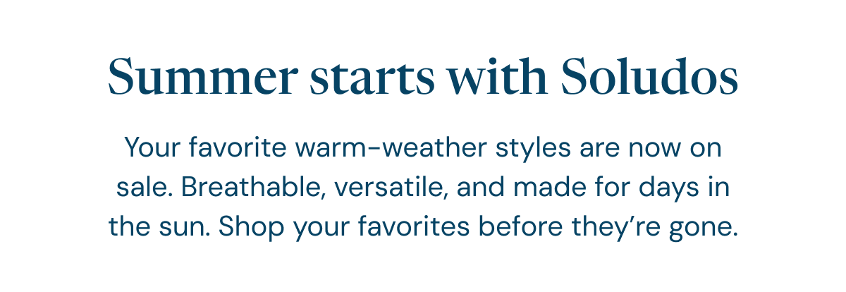 Summer starts with Soludos. Your favorite warm-weather styles are now on sale. Breathable, versatile, and made for days in the sun. Shop your favorites before they’re gone.