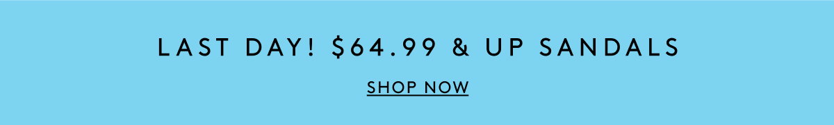 Last Day! $64.99 & Up Sandals | Shop Now