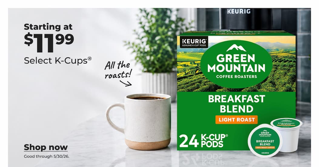 Starting at $11.99 Select K-Cups® (Good through 5/30/26) - Shop now