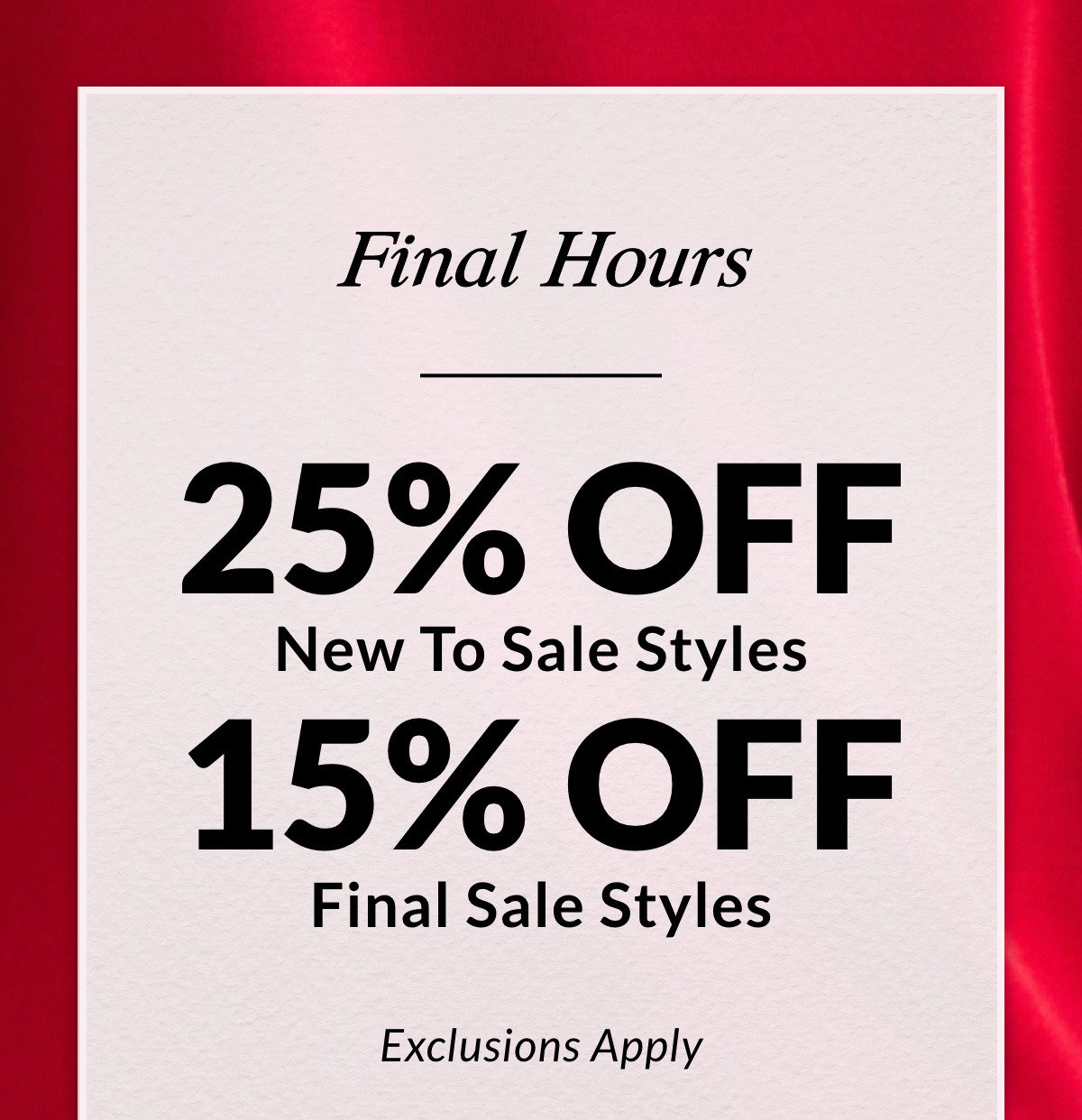 Final Hours — Save 25% Off New To Sale Styles Save 15% Off Final Sale Styles Exclusions Apply >>