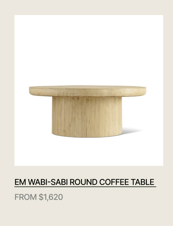 EM WABI-SABI ROUND COFFEE TABLE - FROM $1,620