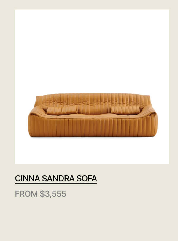 CINNA SANDRA SOFA - FROM $3,555