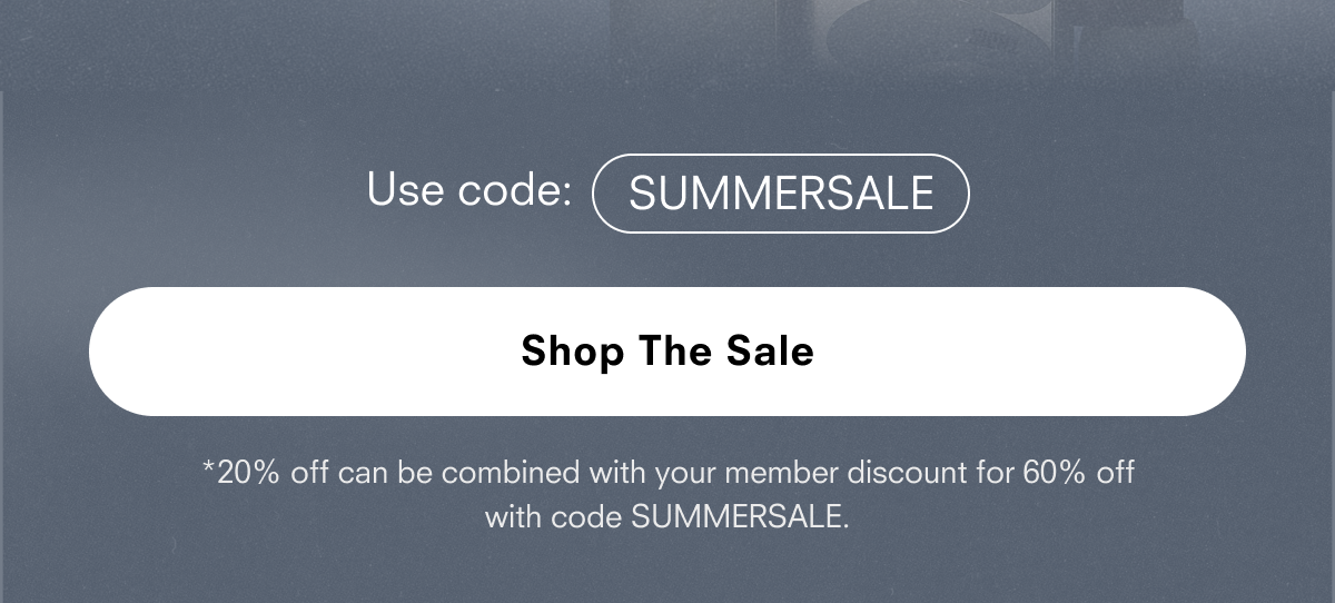 Use code: SUMMEREARLY Shop The Sale *20% off can be combined with your member discount for 60% off with code SUMMEREARLY. Shop the sale