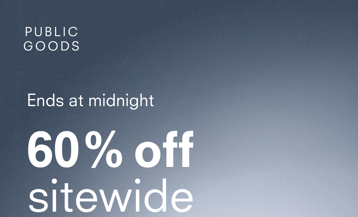PUBLIC GOODS Ends at midnight 60% off sitewide
