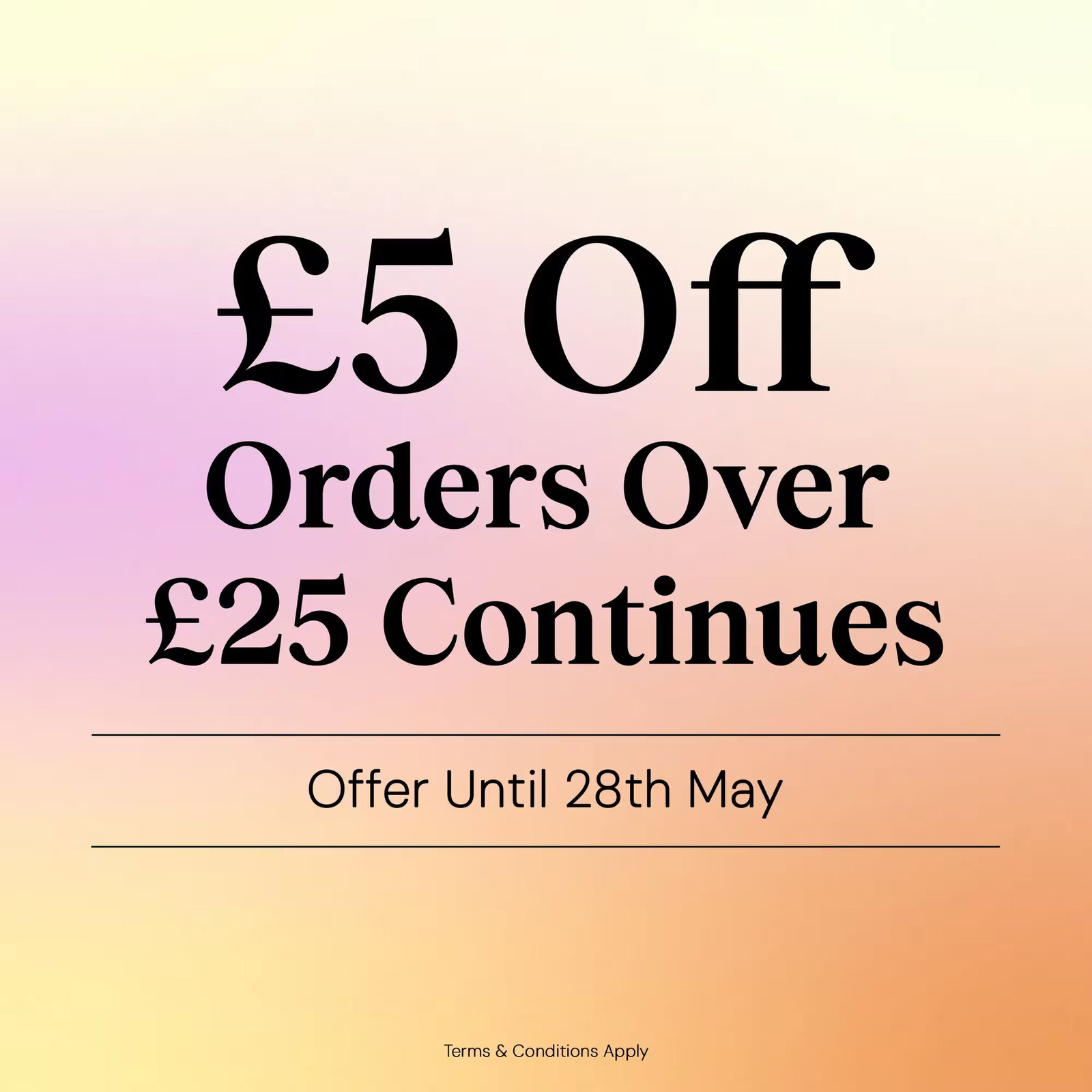 £5 off orders over £25 continues until 28th May