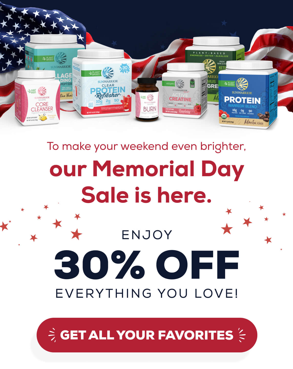 To make your weekend even brighter, our Memorial Day Sale is here.  Enjoy 30% OFF everything you love! GET ALL YOUR FAVORITES