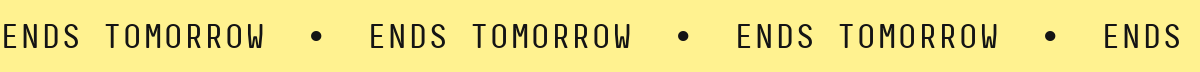 Ends Tomorrow