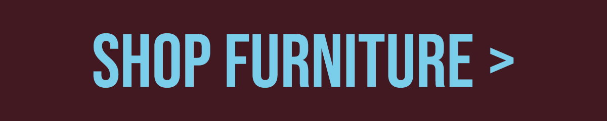 SHOP FURNITURE >
