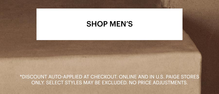 Shop Men's. Discount auto-applied at checkout. Online and in U.S. PAIGE stores only. Select styles may be excluded. No price adjustments.